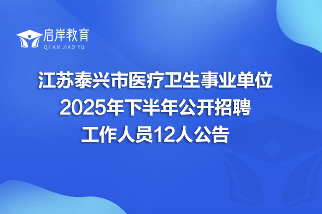 江苏泰兴市医疗卫生事业单位 2025年下半年公开招聘 工作人员12人公告(图1) 江苏泰兴市医疗卫生事业单位 2025年下半年公开招聘 工作人员12人公告(图1)