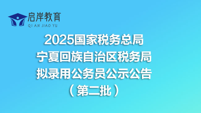 2025国家税务总局宁夏回族自治区税务局拟录用公务员公示公告（第二批）