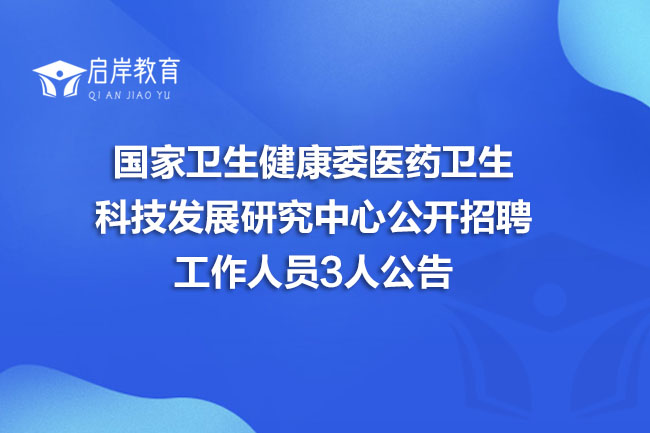国家卫生健康委医药卫生科技发展研究中心公开招聘工作人员3人公告(图1)